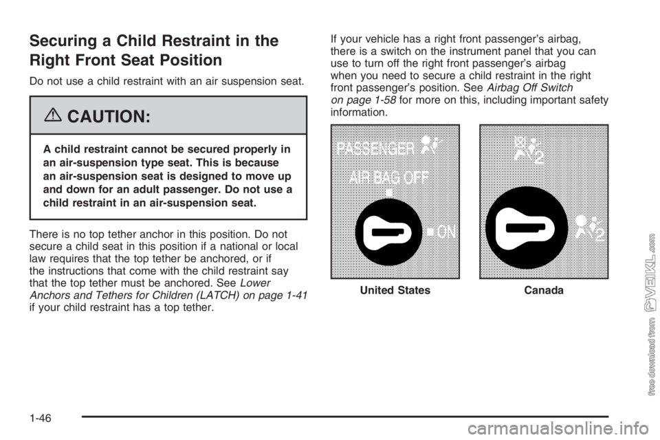 CHEVROLET KODIAK 2006 Workshop Manual Securing a Child Restraint in the
Right Front Seat Position
Do not use a child restraint with an air suspension seat.
{CAUTION:
A child restraint cannot be secured properly in
an air-suspension type s