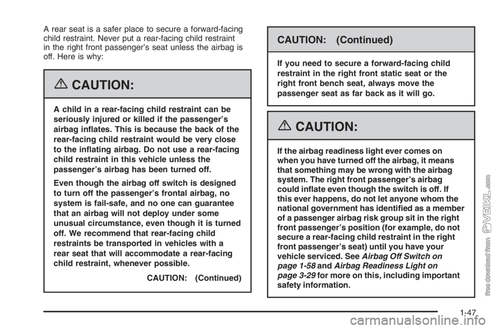 CHEVROLET KODIAK 2006 Workshop Manual A rear seat is a safer place to secure a forward-facing
child restraint. Never put a rear-facing child restraint
in the right front passenger’s seat unless the airbag is
off. Here is why:
{CAUTION:
