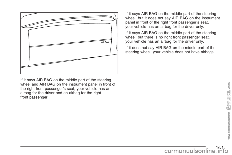 CHEVROLET KODIAK 2006 Workshop Manual If it says AIR BAG on the middle part of the steering
wheel and AIR BAG on the instrument panel in front of
the right front passenger’s seat, your vehicle has an
airbag for the driver and an airbag 