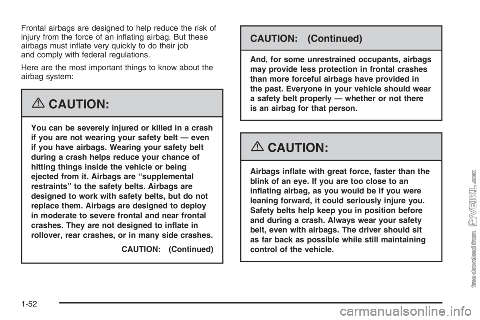 CHEVROLET KODIAK 2006 Workshop Manual Frontal airbags are designed to help reduce the risk of
injury from the force of an inﬂating airbag. But these
airbags must inﬂate very quickly to do their job
and comply with federal regulations.