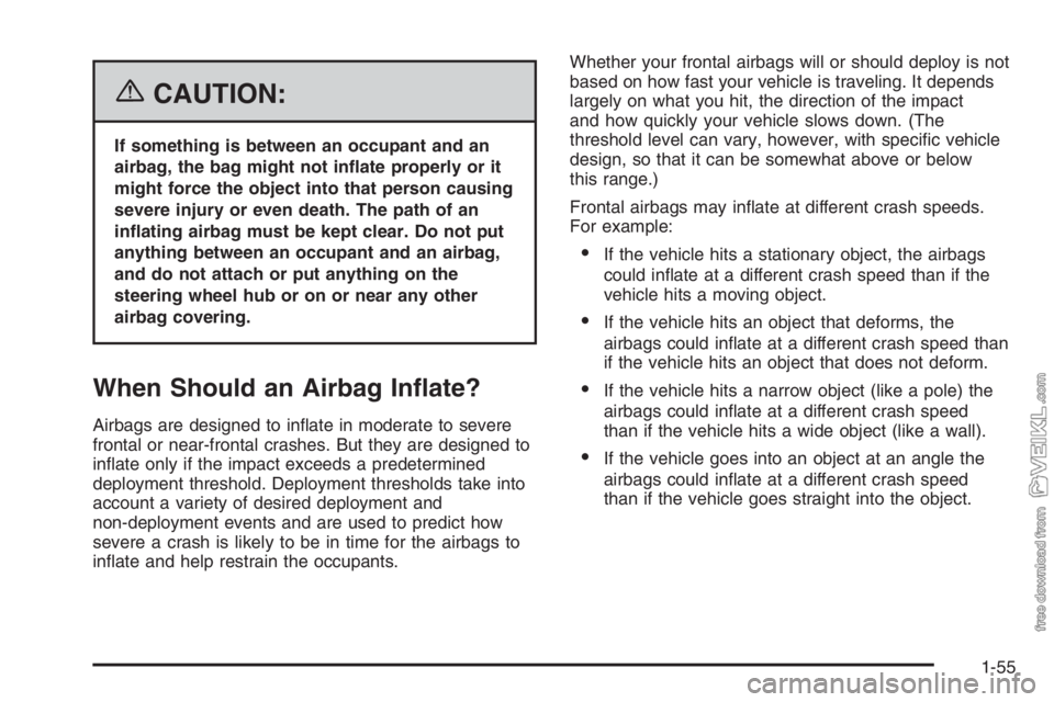 CHEVROLET KODIAK 2006 Repair Manual {CAUTION:
If something is between an occupant and an
airbag, the bag might not in�ate properly or it
might force the object into that person causing
severe injury or even death. The path of an
in�atin