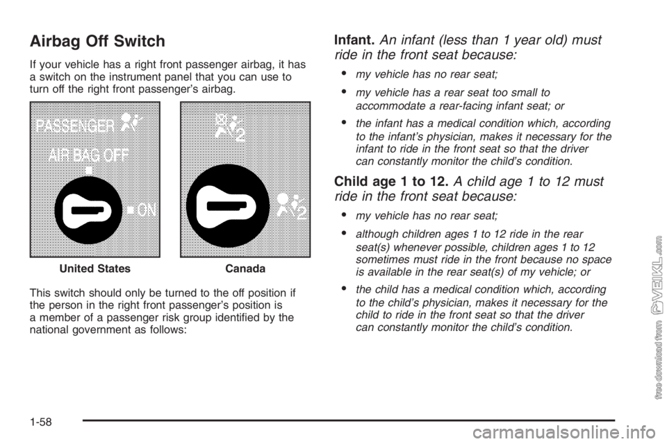 CHEVROLET KODIAK 2006 Repair Manual Airbag Off Switch
If your vehicle has a right front passenger airbag, it has
a switch on the instrument panel that you can use to
turn off the right front passenger’s airbag.
This switch should only