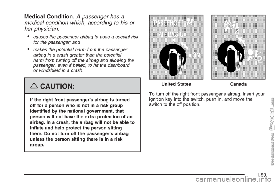 CHEVROLET KODIAK 2006 Repair Manual Medical Condition.A passenger has a
medical condition which, according to his or
her physician:
•
causes the passenger airbag to pose a special risk
for the passenger; and
•makes the potential har