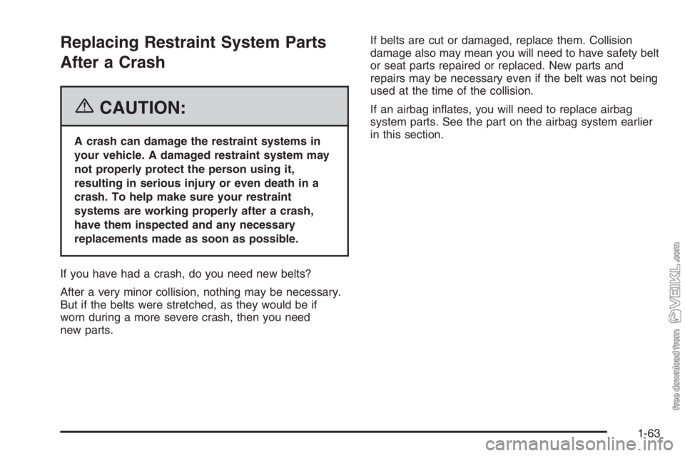CHEVROLET KODIAK 2006 Repair Manual Replacing Restraint System Parts
After a Crash
{CAUTION:
A crash can damage the restraint systems in
your vehicle. A damaged restraint system may
not properly protect the person using it,
resulting in