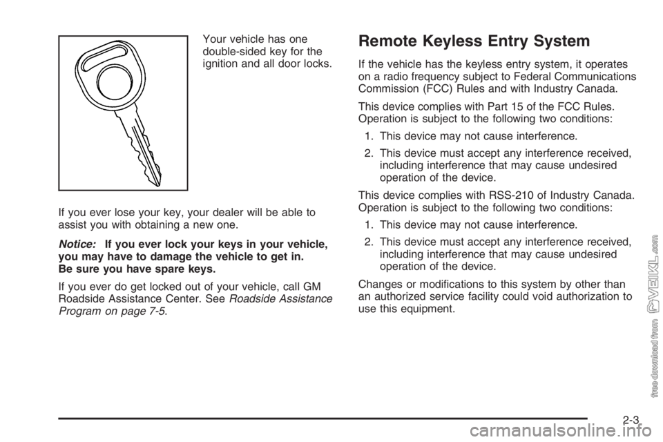 CHEVROLET KODIAK 2006 Manual PDF Your vehicle has one
double-sided key for the
ignition and all door locks.
If you ever lose your key, your dealer will be able to
assist you with obtaining a new one.
Notice:If you ever lock your keys CHEVROLET KODIAK 2006 Manual PDF Your vehicle has one
double-sided key for the
ignition and all door locks.
If you ever lose your key, your dealer will be able to
assist you with obtaining a new one.
Notice:If you ever lock your keys