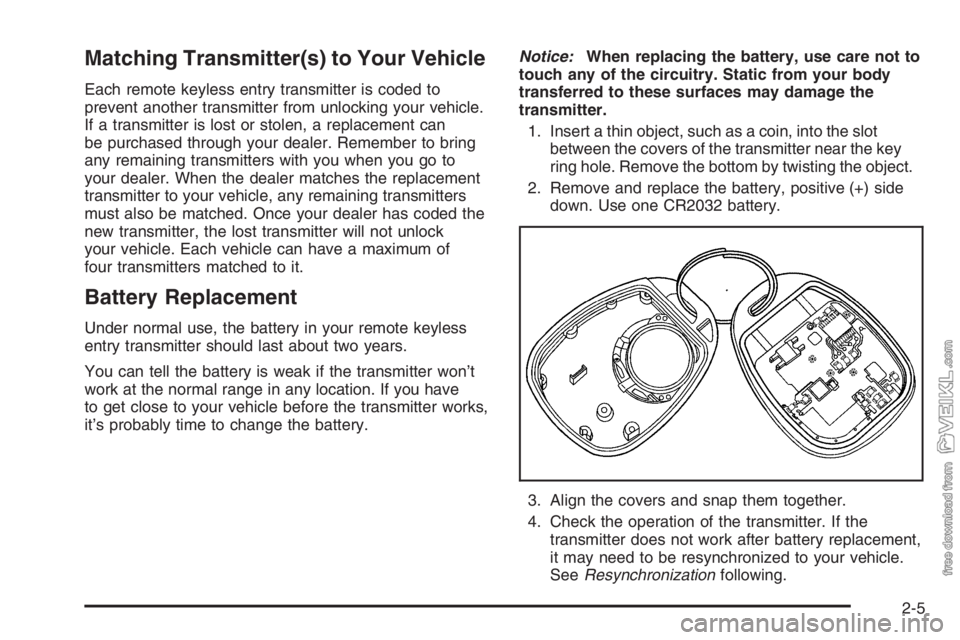 CHEVROLET KODIAK 2006 Owners Manual Matching Transmitter(s) to Your Vehicle
Each remote keyless entry transmitter is coded to
prevent another transmitter from unlocking your vehicle.
If a transmitter is lost or stolen, a replacement can CHEVROLET KODIAK 2006 Owners Manual Matching Transmitter(s) to Your Vehicle
Each remote keyless entry transmitter is coded to
prevent another transmitter from unlocking your vehicle.
If a transmitter is lost or stolen, a replacement can