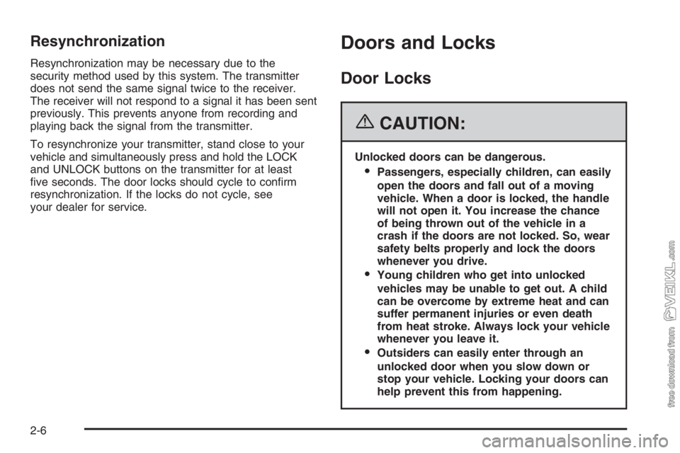 CHEVROLET KODIAK 2006 Manual PDF Resynchronization
Resynchronization may be necessary due to the
security method used by this system. The transmitter
does not send the same signal twice to the receiver.
The receiver will not respond CHEVROLET KODIAK 2006 Manual PDF Resynchronization
Resynchronization may be necessary due to the
security method used by this system. The transmitter
does not send the same signal twice to the receiver.
The receiver will not respond