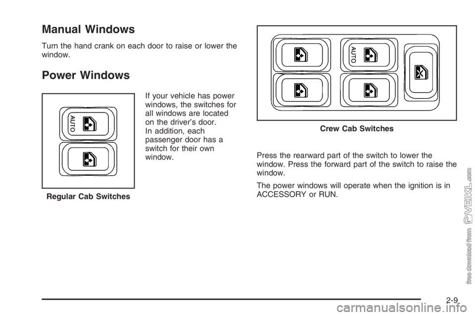 CHEVROLET KODIAK 2006 Manual PDF Manual Windows
Turn the hand crank on each door to raise or lower the
window.
Power Windows
If your vehicle has power
windows, the switches for
all windows are located
on the driver’s door.
In addit CHEVROLET KODIAK 2006 Manual PDF Manual Windows
Turn the hand crank on each door to raise or lower the
window.
Power Windows
If your vehicle has power
windows, the switches for
all windows are located
on the driver’s door.
In addit