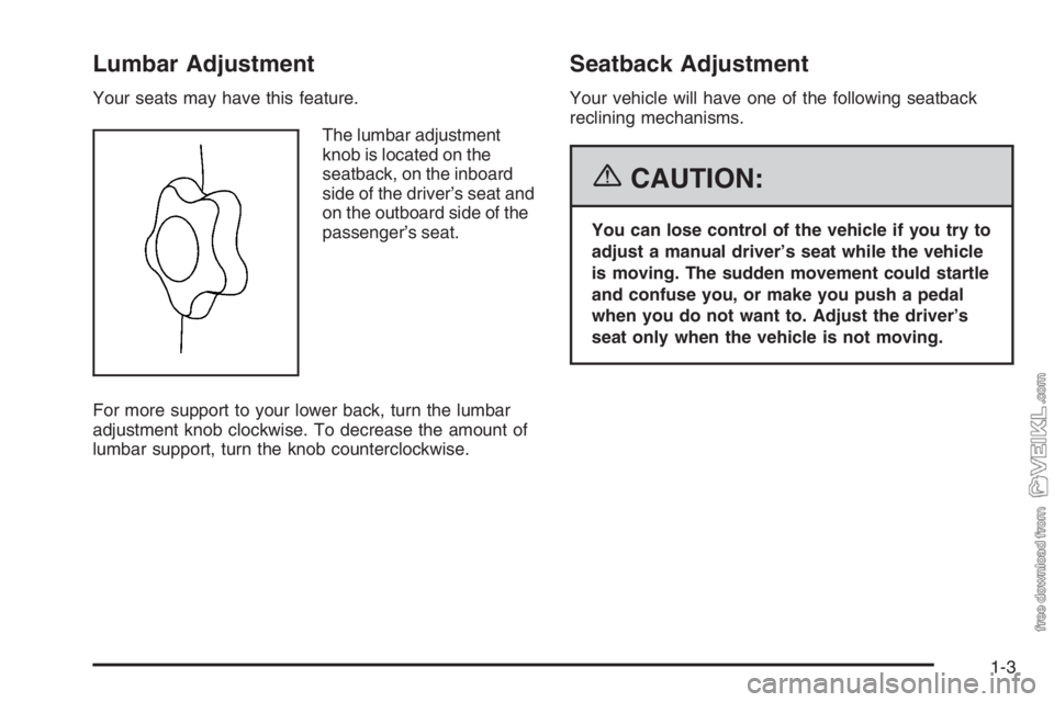 CHEVROLET KODIAK 2006 Owners Manual Lumbar Adjustment
Your seats may have this feature.
The lumbar adjustment
knob is located on the
seatback, on the inboard
side of the driver’s seat and
on the outboard side of the
passenger’s seat CHEVROLET KODIAK 2006 Owners Manual Lumbar Adjustment
Your seats may have this feature.
The lumbar adjustment
knob is located on the
seatback, on the inboard
side of the driver’s seat and
on the outboard side of the
passenger’s seat