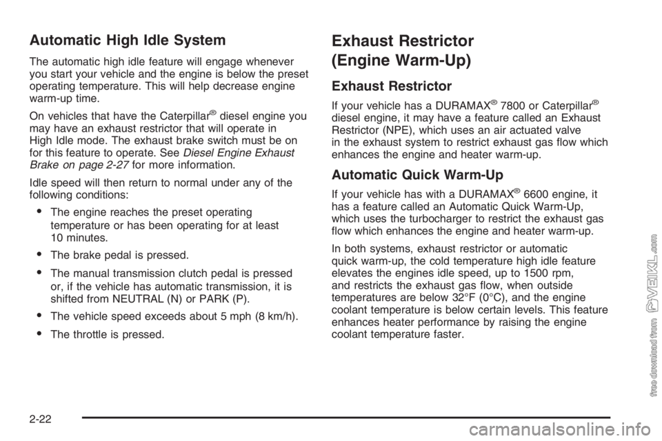 CHEVROLET KODIAK 2006  Owners Manual Automatic High Idle System
The automatic high idle feature will engage whenever
you start your vehicle and the engine is below the preset
operating temperature. This will help decrease engine
warm-up 