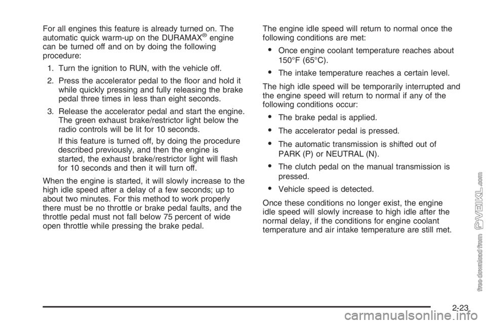 CHEVROLET KODIAK 2006  Owners Manual For all engines this feature is already turned on. The
automatic quick warm-up on the DURAMAX®engine
can be turned off and on by doing the following
procedure:
1. Turn the ignition to RUN, with the v