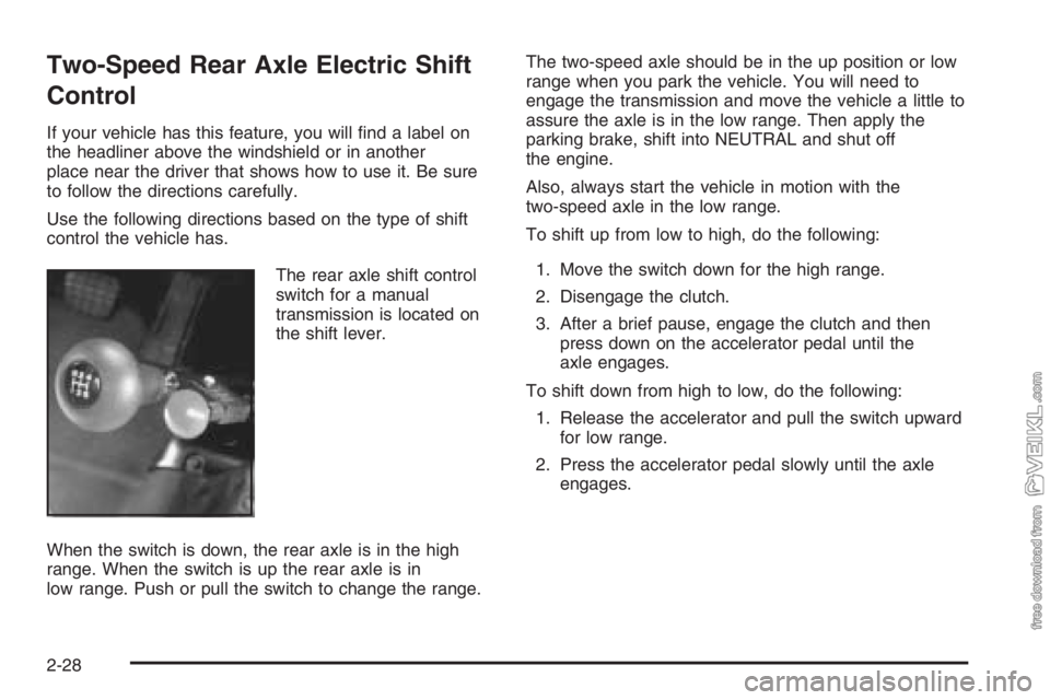 CHEVROLET KODIAK 2006  Owners Manual Two-Speed Rear Axle Electric Shift
Control
If your vehicle has this feature, you will ﬁnd a label on
the headliner above the windshield or in another
place near the driver that shows how to use it. 