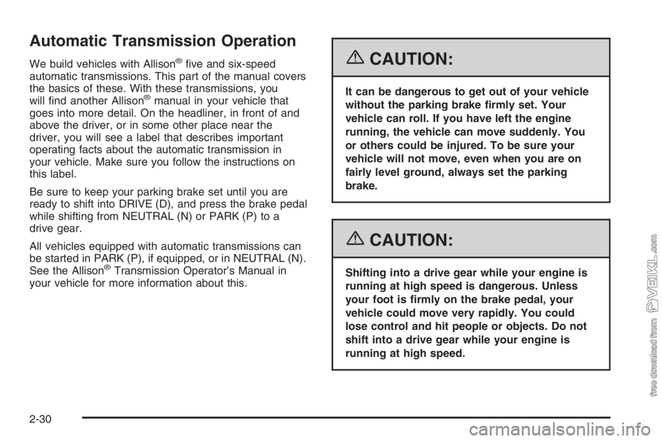 CHEVROLET KODIAK 2006  Owners Manual Automatic Transmission Operation
We build vehicles with Allison®ﬁve and six-speed
automatic transmissions. This part of the manual covers
the basics of these. With these transmissions, you
will ﬁ