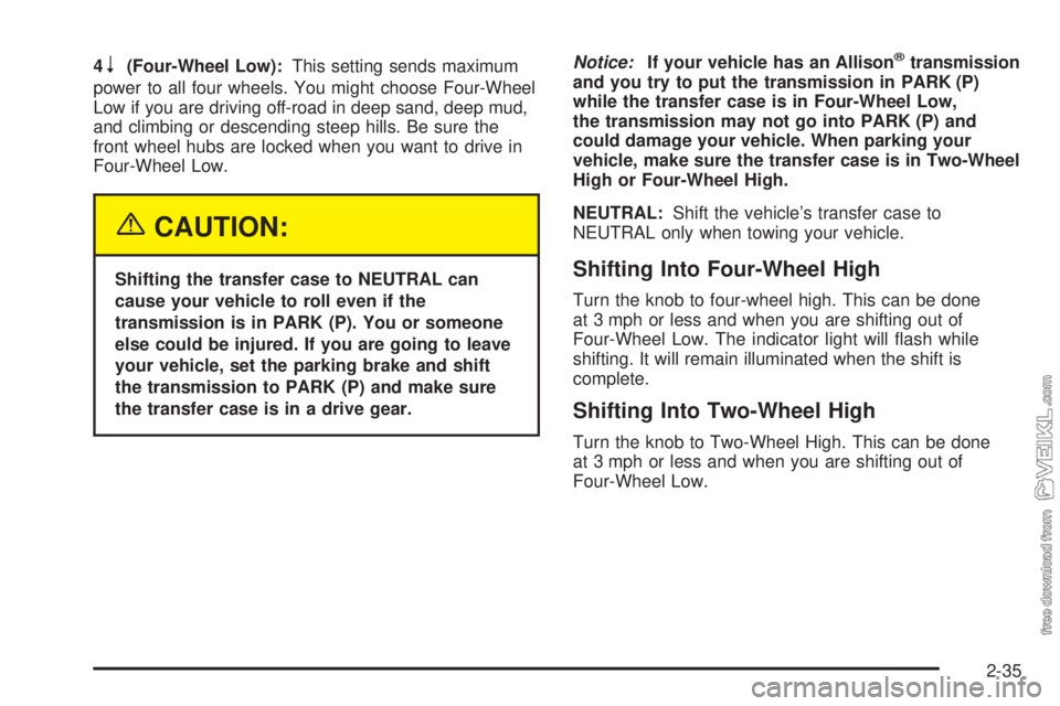 CHEVROLET KODIAK 2005 Owners Manual 4n(Four-Wheel Low):This setting sends maximum
power to all four wheels. You might choose Four-Wheel
Low if you are driving off-road in deep sand, deep mud,
and climbing or descending steep hills. Be s CHEVROLET KODIAK 2005 Owners Manual 4n(Four-Wheel Low):This setting sends maximum
power to all four wheels. You might choose Four-Wheel
Low if you are driving off-road in deep sand, deep mud,
and climbing or descending steep hills. Be s