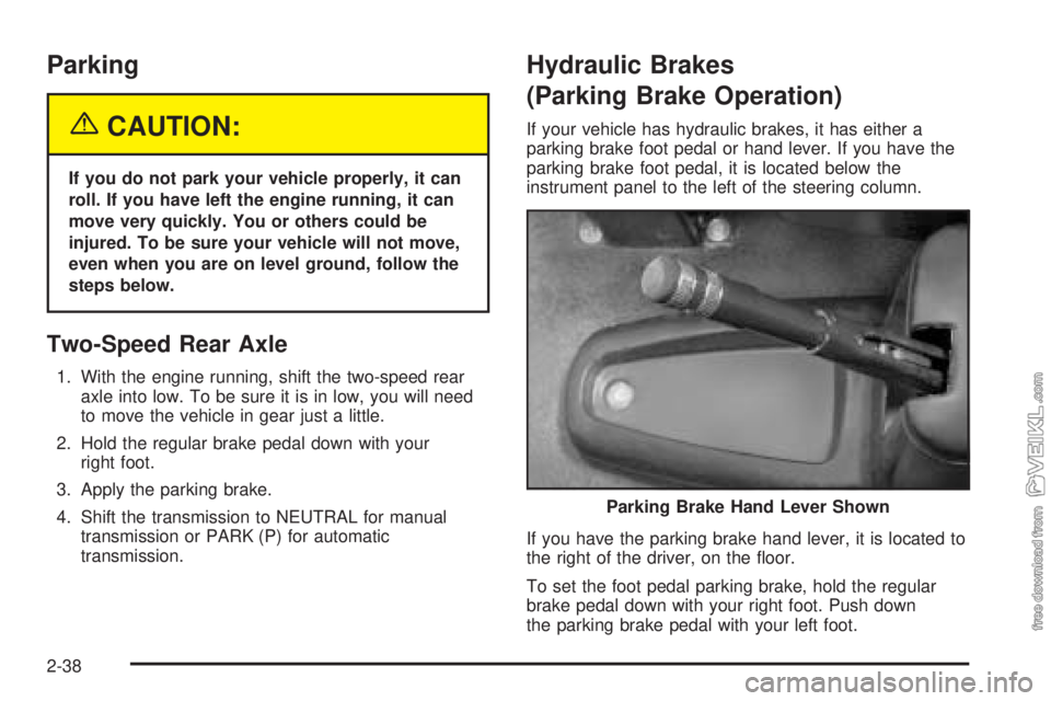 CHEVROLET KODIAK 2005 Owners Manual Parking
{CAUTION:
If you do not park your vehicle properly, it can
roll. If you have left the engine running, it can
move very quickly. You or others could be
injured. To be sure your vehicle will not CHEVROLET KODIAK 2005 Owners Manual Parking
{CAUTION:
If you do not park your vehicle properly, it can
roll. If you have left the engine running, it can
move very quickly. You or others could be
injured. To be sure your vehicle will not