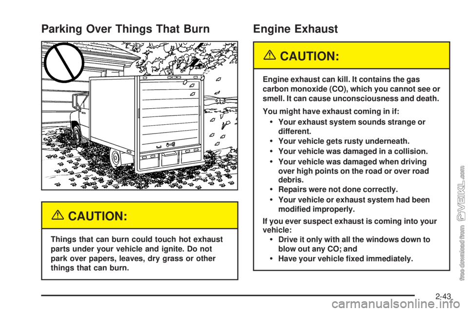 CHEVROLET KODIAK 2005 Owners Manual Parking Over Things That Burn
{CAUTION:
Things that can burn could touch hot exhaust
parts under your vehicle and ignite. Do not
park over papers, leaves, dry grass or other
things that can burn.
Engi CHEVROLET KODIAK 2005 Owners Manual Parking Over Things That Burn
{CAUTION:
Things that can burn could touch hot exhaust
parts under your vehicle and ignite. Do not
park over papers, leaves, dry grass or other
things that can burn.
Engi