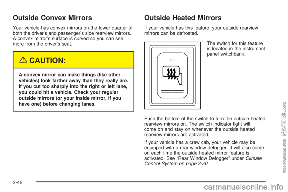 CHEVROLET KODIAK 2005 Owners Manual Outside Convex Mirrors
Your vehicle has convex mirrors on the lower quarter of
both the driver’s and passenger’s side rearview mirrors.
A convex mirror’s surface is curved so you can see
more fr CHEVROLET KODIAK 2005 Owners Manual Outside Convex Mirrors
Your vehicle has convex mirrors on the lower quarter of
both the driver’s and passenger’s side rearview mirrors.
A convex mirror’s surface is curved so you can see
more fr