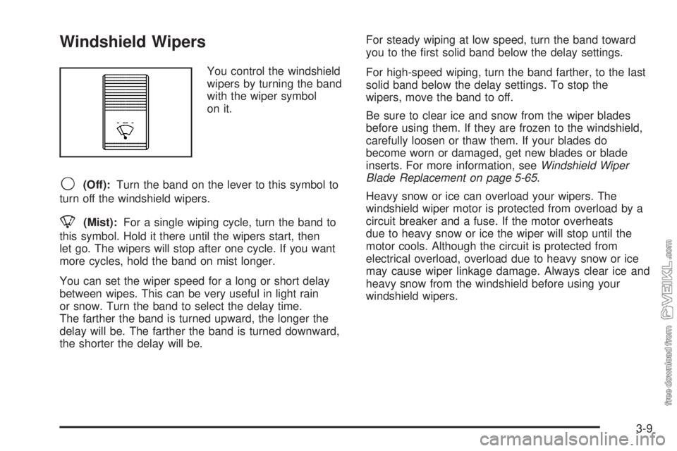 CHEVROLET KODIAK 2005 User Guide Windshield Wipers
You control the windshield
wipers by turning the band
with the wiper symbol
on it.
9(Off):Turn the band on the lever to this symbol to
turn off the windshield wipers.
8(Mist):For a s CHEVROLET KODIAK 2005 User Guide Windshield Wipers
You control the windshield
wipers by turning the band
with the wiper symbol
on it.
9(Off):Turn the band on the lever to this symbol to
turn off the windshield wipers.
8(Mist):For a s