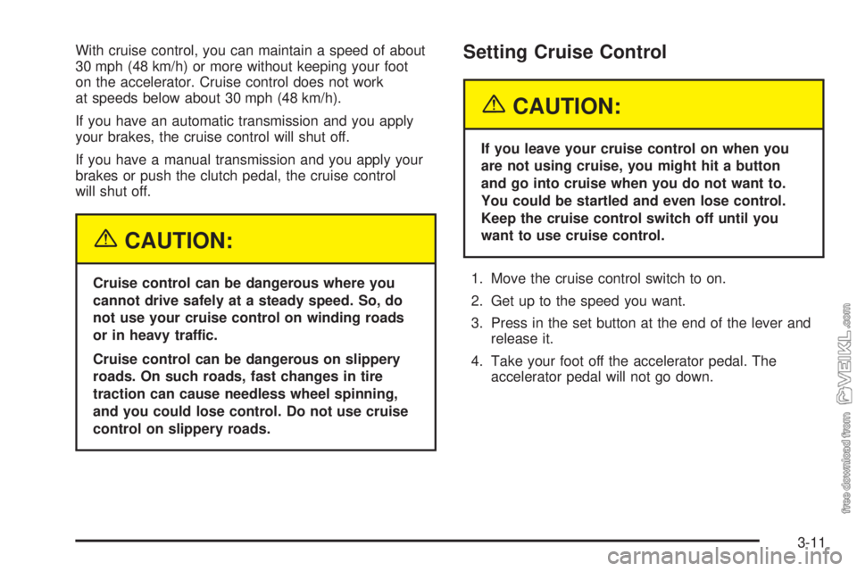 CHEVROLET KODIAK 2005  Owners Manual With cruise control, you can maintain a speed of about
30 mph (48 km/h) or more without keeping your foot
on the accelerator. Cruise control does not work
at speeds below about 30 mph (48 km/h).
If yo