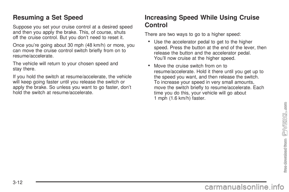 CHEVROLET KODIAK 2005  Owners Manual Resuming a Set Speed
Suppose you set your cruise control at a desired speed
and then you apply the brake. This, of course, shuts
off the cruise control. But you don’t need to reset it.
Once you’re