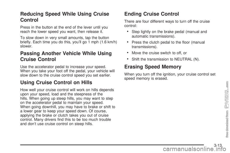 CHEVROLET KODIAK 2005  Owners Manual Reducing Speed While Using Cruise
Control
Press in the button at the end of the lever until you
reach the lower speed you want, then release it.
To slow down in very small amounts, tap the button
brie