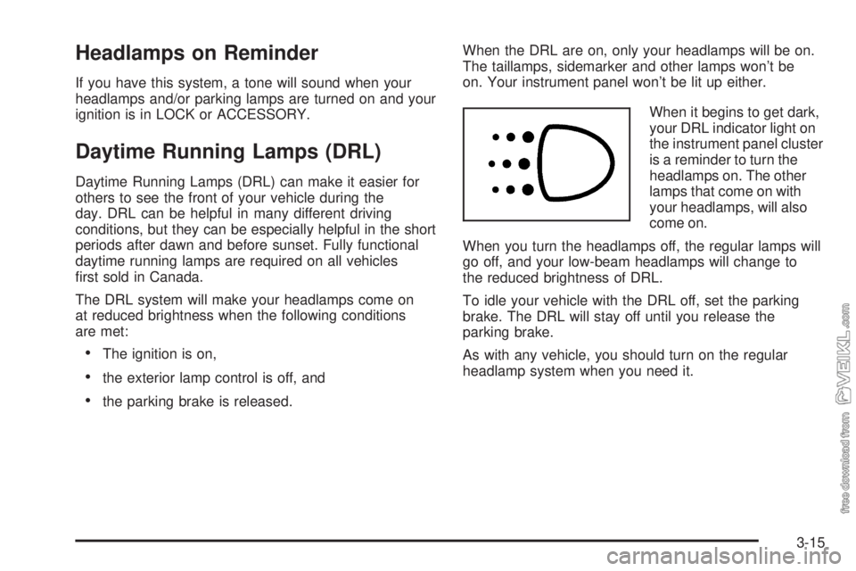 CHEVROLET KODIAK 2005 Owners Manual Headlamps on Reminder
If you have this system, a tone will sound when your
headlamps and/or parking lamps are turned on and your
ignition is in LOCK or ACCESSORY.
Daytime Running Lamps (DRL)
Daytime R CHEVROLET KODIAK 2005 Owners Manual Headlamps on Reminder
If you have this system, a tone will sound when your
headlamps and/or parking lamps are turned on and your
ignition is in LOCK or ACCESSORY.
Daytime Running Lamps (DRL)
Daytime R