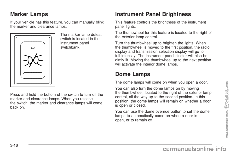 CHEVROLET KODIAK 2005  Owners Manual Marker Lamps
If your vehicle has this feature, you can manually blink
the marker and clearance lamps.
The marker lamp defeat
switch is located in the
instrument panel
switchbank.
Press and hold the bo
