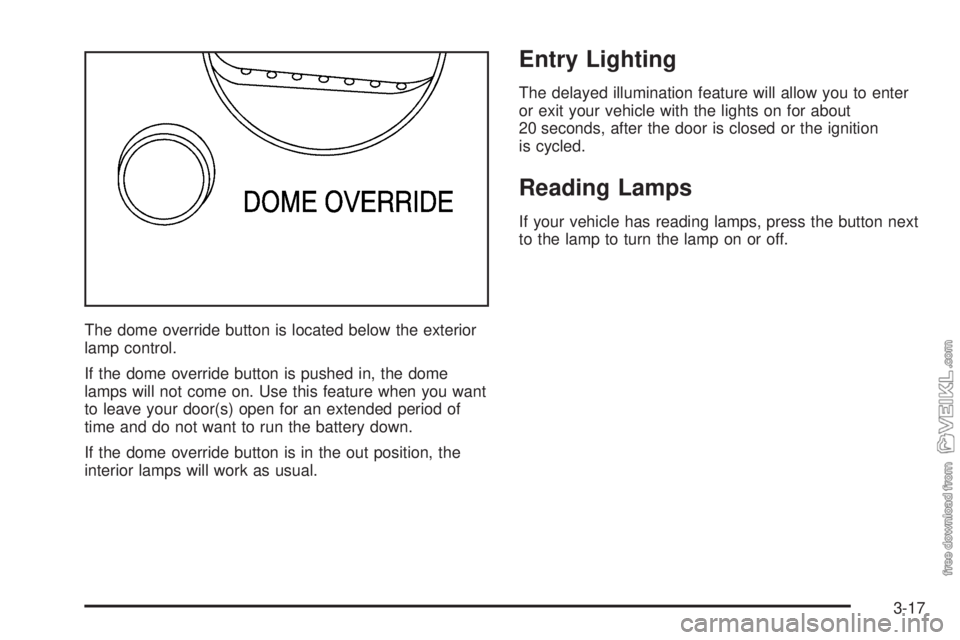 CHEVROLET KODIAK 2005  Owners Manual The dome override button is located below the exterior
lamp control.
If the dome override button is pushed in, the dome
lamps will not come on. Use this feature when you want
to leave your door(s) ope