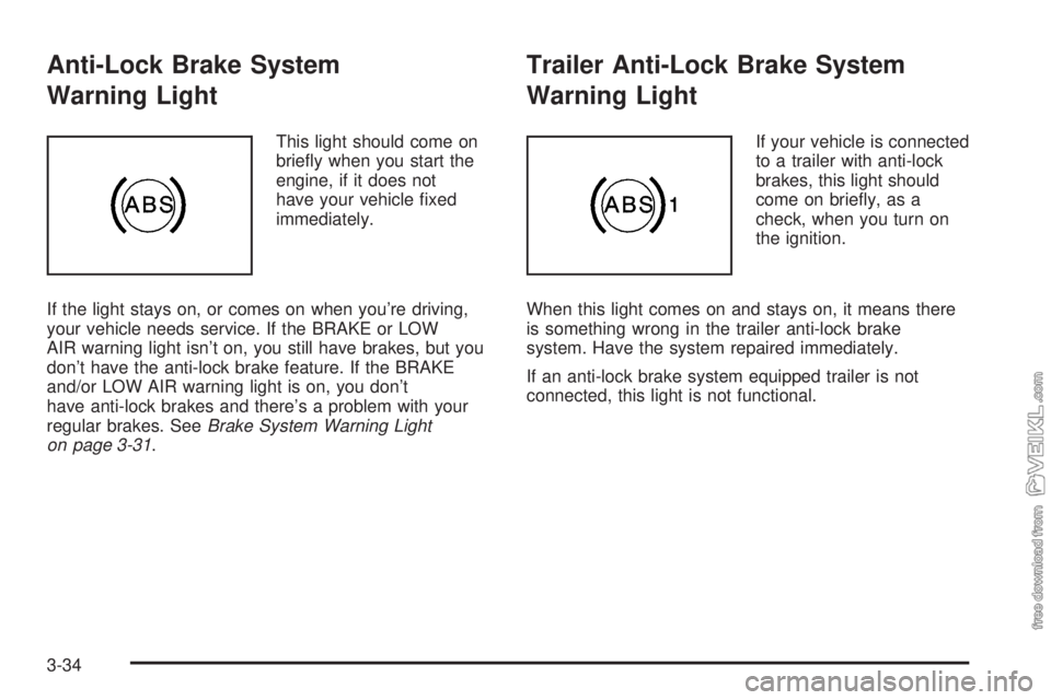 CHEVROLET KODIAK 2005  Owners Manual Anti-Lock Brake System
Warning Light
This light should come on
brieﬂy when you start the
engine, if it does not
have your vehicle ﬁxed
immediately.
If the light stays on, or comes on when you’re