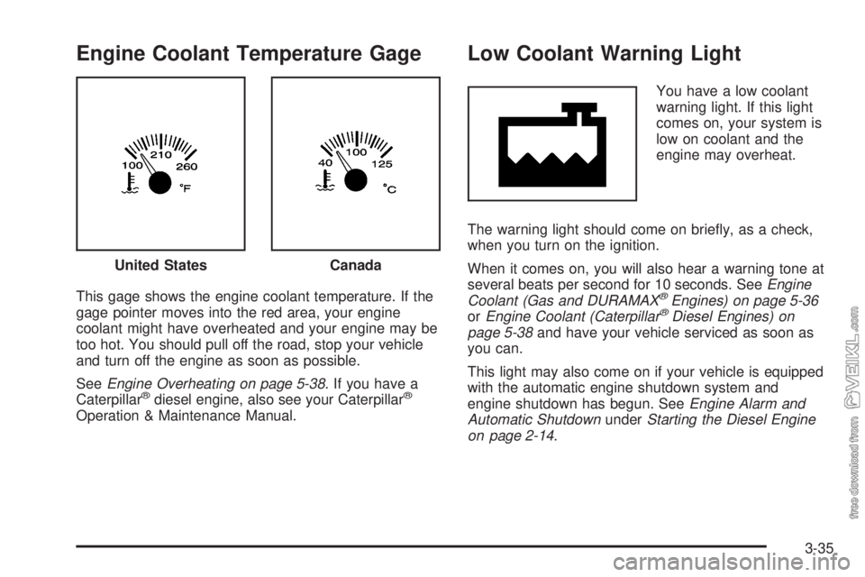 CHEVROLET KODIAK 2005  Owners Manual Engine Coolant Temperature Gage
This gage shows the engine coolant temperature. If the
gage pointer moves into the red area, your engine
coolant might have overheated and your engine may be
too hot. Y