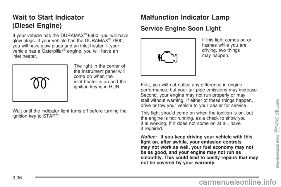 CHEVROLET KODIAK 2005 Owners Manual Wait to Start Indicator
(Diesel Engine)
If your vehicle has the DURAMAX®6600, you will have
glow plugs. If your vehicle has the DURAMAX®7800,
you will have glow plugs and an inlet heater. If your
ve CHEVROLET KODIAK 2005 Owners Manual Wait to Start Indicator
(Diesel Engine)
If your vehicle has the DURAMAX®6600, you will have
glow plugs. If your vehicle has the DURAMAX®7800,
you will have glow plugs and an inlet heater. If your
ve