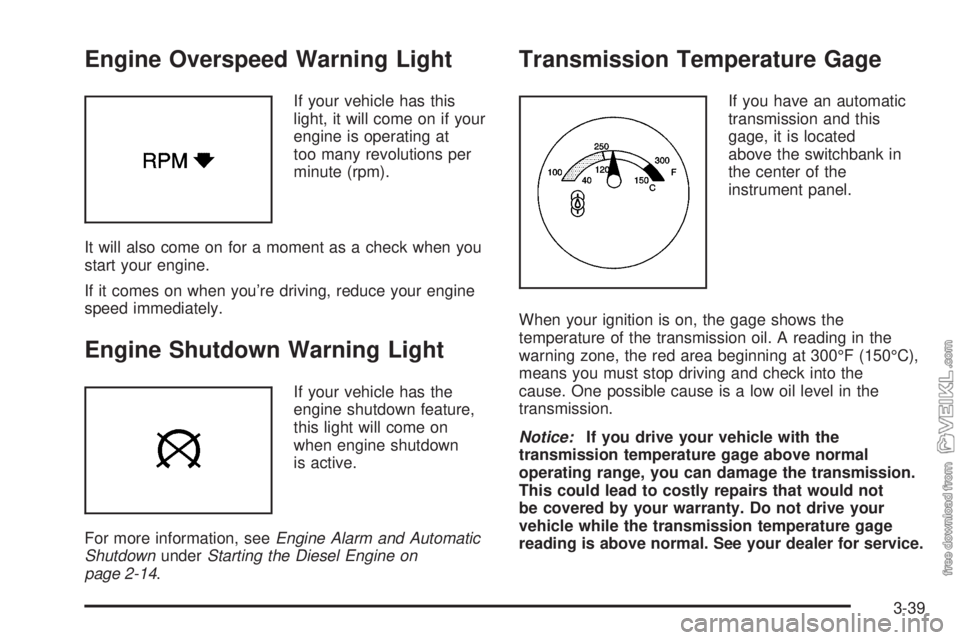 CHEVROLET KODIAK 2005  Owners Manual Engine Overspeed Warning Light
If your vehicle has this
light, it will come on if your
engine is operating at
too many revolutions per
minute (rpm).
It will also come on for a moment as a check when y