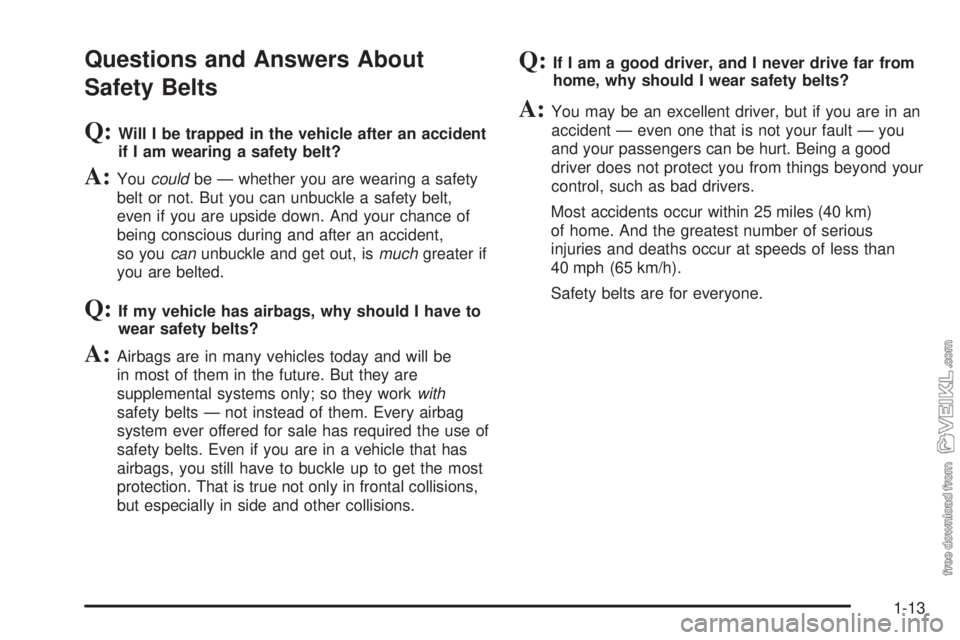 CHEVROLET KODIAK 2005 User Guide Questions and Answers About
Safety Belts
Q:Will I be trapped in the vehicle after an accident
if I am wearing a safety belt?
A:Youcouldbe — whether you are wearing a safety
belt or not. But you can 