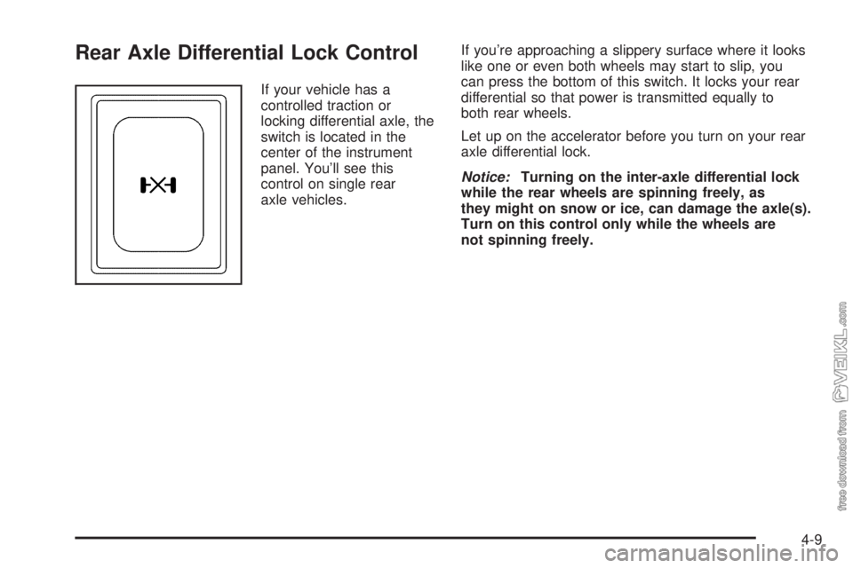 CHEVROLET KODIAK 2005 Owners Manual Rear Axle Differential Lock Control
If your vehicle has a
controlled traction or
locking differential axle, the
switch is located in the
center of the instrument
panel. You’ll see this
control on si CHEVROLET KODIAK 2005 Owners Manual Rear Axle Differential Lock Control
If your vehicle has a
controlled traction or
locking differential axle, the
switch is located in the
center of the instrument
panel. You’ll see this
control on si