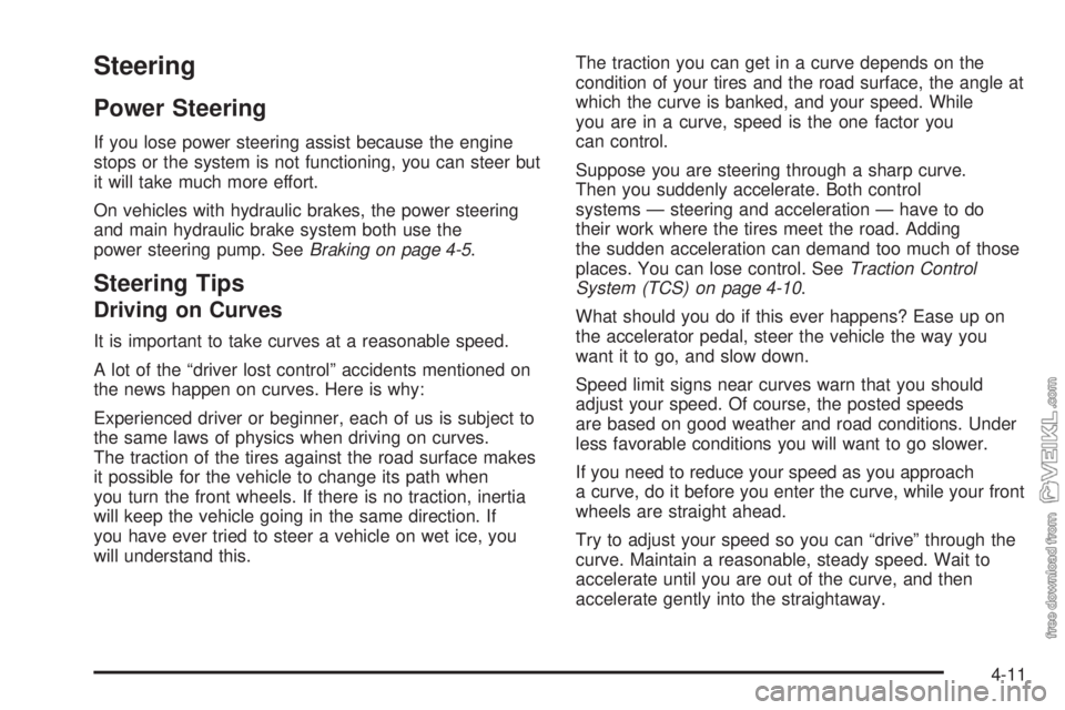 CHEVROLET KODIAK 2005 Owners Manual Steering
Power Steering
If you lose power steering assist because the engine
stops or the system is not functioning, you can steer but
it will take much more effort.
On vehicles with hydraulic brakes, CHEVROLET KODIAK 2005 Owners Manual Steering
Power Steering
If you lose power steering assist because the engine
stops or the system is not functioning, you can steer but
it will take much more effort.
On vehicles with hydraulic brakes,