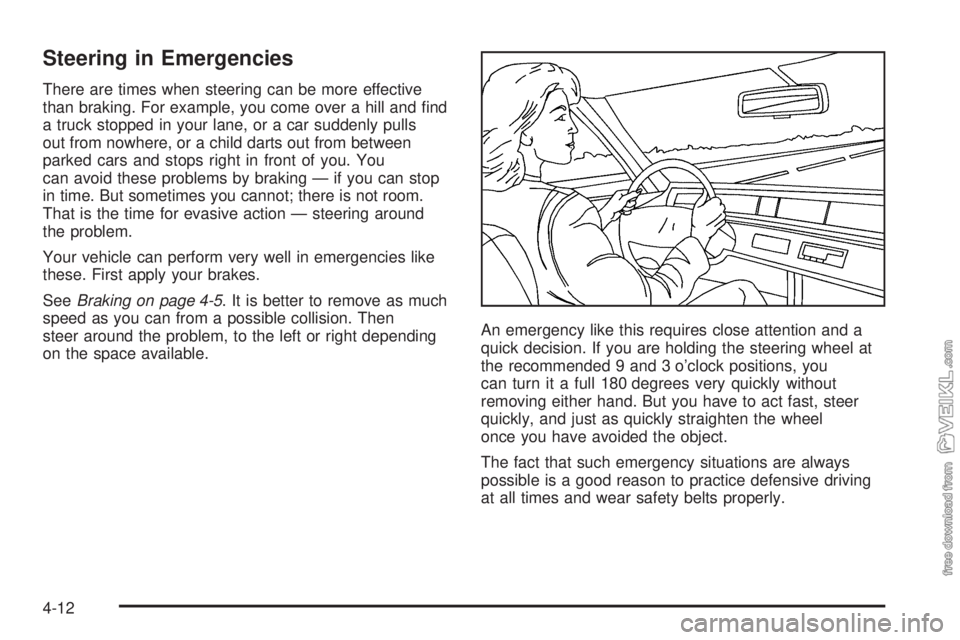 CHEVROLET KODIAK 2005  Owners Manual Steering in Emergencies
There are times when steering can be more effective
than braking. For example, you come over a hill and ﬁnd
a truck stopped in your lane, or a car suddenly pulls
out from now
