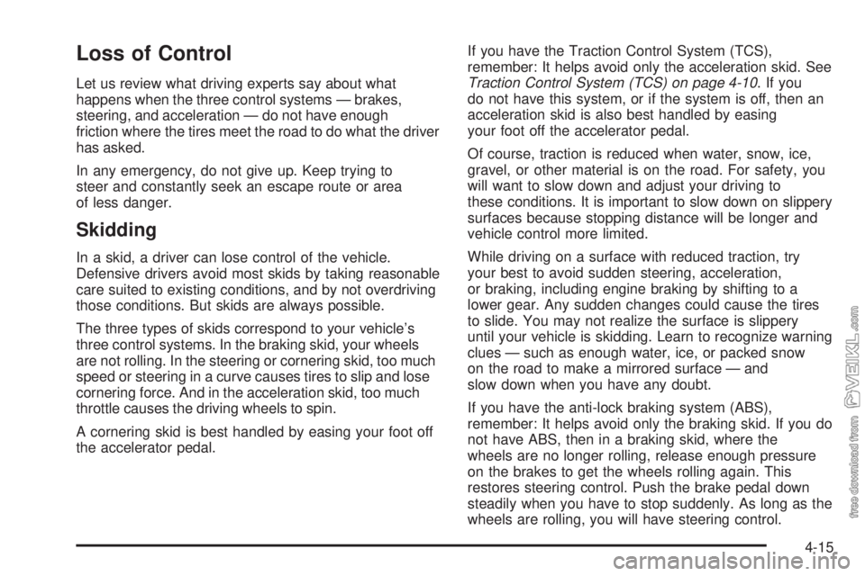 CHEVROLET KODIAK 2005 Owners Manual Loss of Control
Let us review what driving experts say about what
happens when the three control systems — brakes,
steering, and acceleration — do not have enough
friction where the tires meet the CHEVROLET KODIAK 2005 Owners Manual Loss of Control
Let us review what driving experts say about what
happens when the three control systems — brakes,
steering, and acceleration — do not have enough
friction where the tires meet the