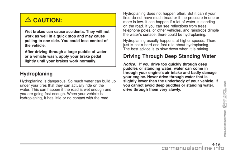 CHEVROLET KODIAK 2005 Owners Manual {CAUTION:
Wet brakes can cause accidents. They will not
work as well in a quick stop and may cause
pulling to one side. You could lose control of
the vehicle.
After driving through a large puddle of w CHEVROLET KODIAK 2005 Owners Manual {CAUTION:
Wet brakes can cause accidents. They will not
work as well in a quick stop and may cause
pulling to one side. You could lose control of
the vehicle.
After driving through a large puddle of w