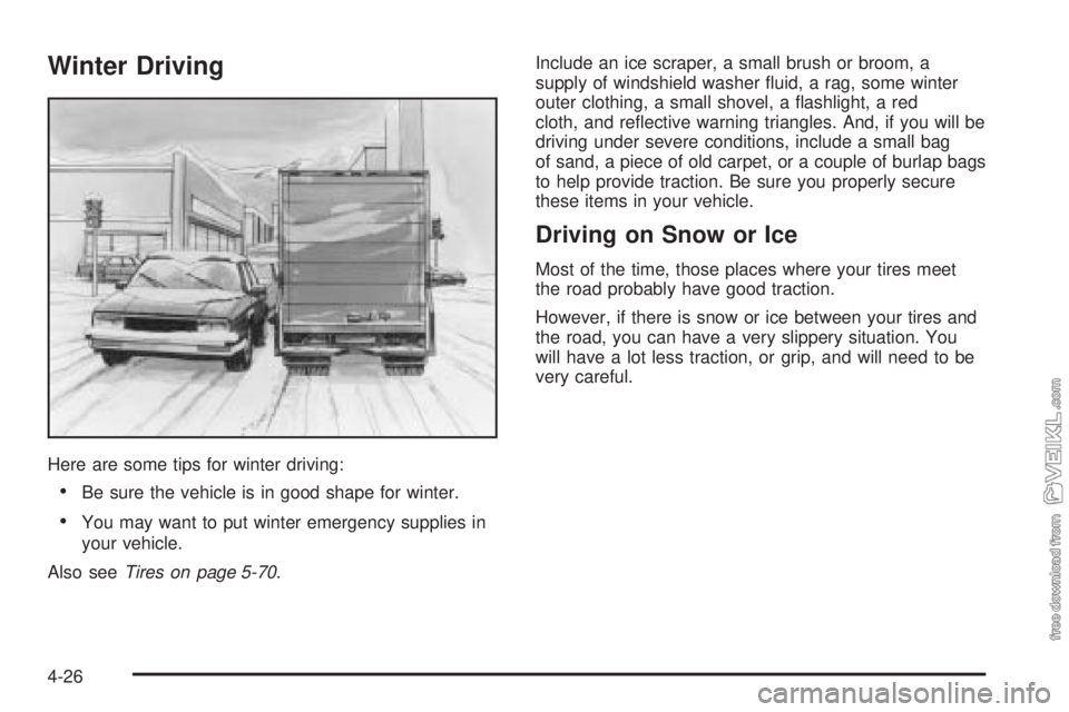 CHEVROLET KODIAK 2005  Owners Manual Winter Driving
Here are some tips for winter driving:
•Be sure the vehicle is in good shape for winter.
•You may want to put winter emergency supplies in
your vehicle.
Also seeTires on page 5-70.I