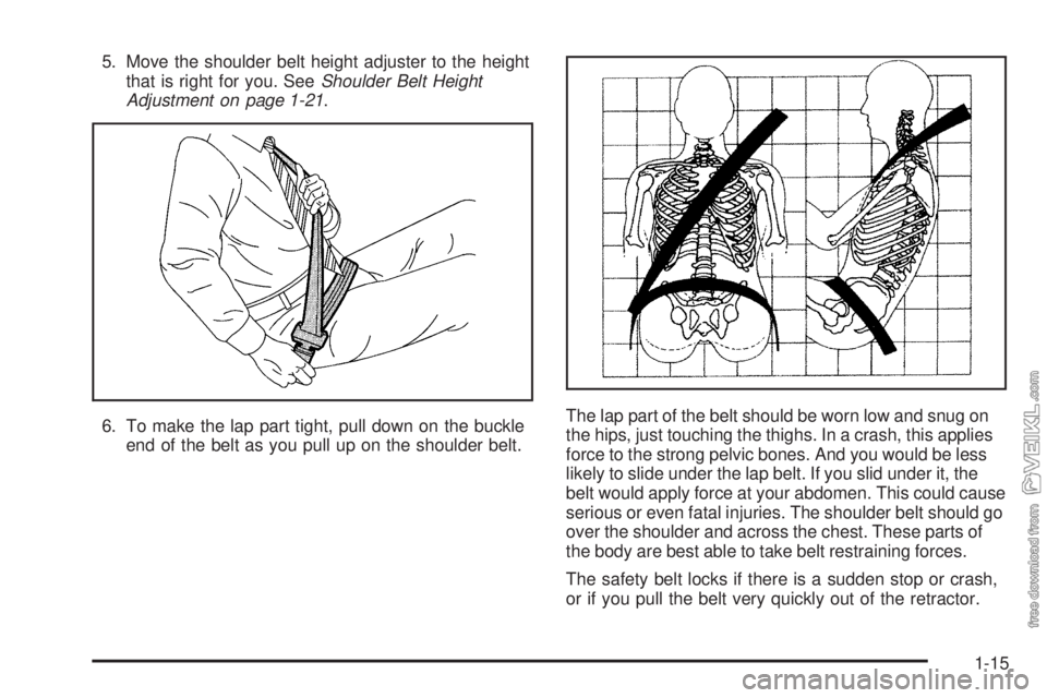 CHEVROLET KODIAK 2005 Owners Manual 5. Move the shoulder belt height adjuster to the height
that is right for you. SeeShoulder Belt Height
Adjustment on page 1-21.
6. To make the lap part tight, pull down on the buckle
end of the belt a