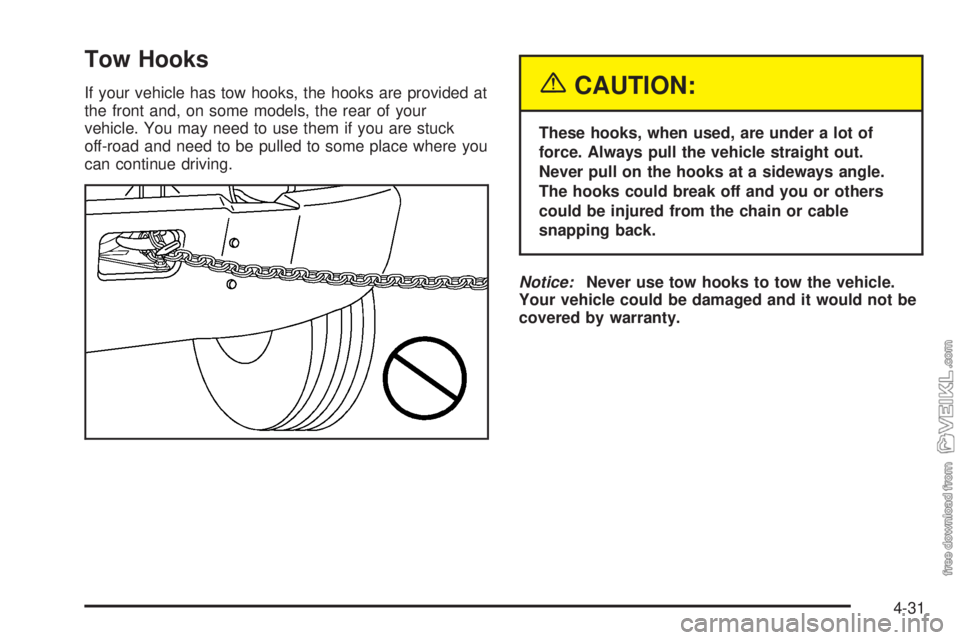 CHEVROLET KODIAK 2005 Owners Manual Tow Hooks
If your vehicle has tow hooks, the hooks are provided at
the front and, on some models, the rear of your
vehicle. You may need to use them if you are stuck
off-road and need to be pulled to CHEVROLET KODIAK 2005 Owners Manual Tow Hooks
If your vehicle has tow hooks, the hooks are provided at
the front and, on some models, the rear of your
vehicle. You may need to use them if you are stuck
off-road and need to be pulled to