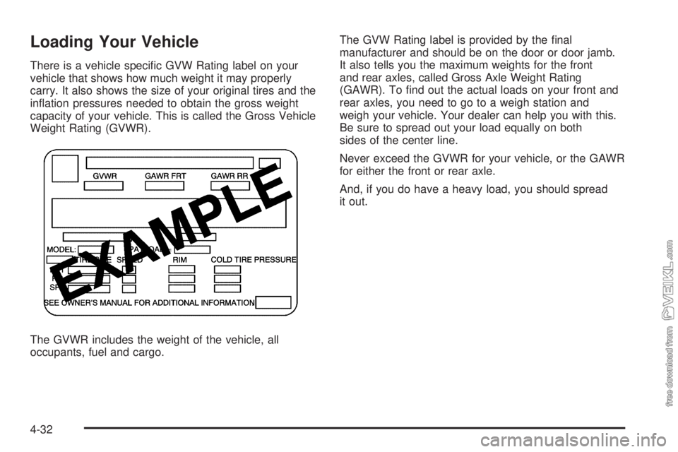 CHEVROLET KODIAK 2005 Owners Manual Loading Your Vehicle
There is a vehicle specific GVW Rating label on your
vehicle that shows how much weight it may properly
carry. It also shows the size of your original tires and the
inflation pr CHEVROLET KODIAK 2005 Owners Manual Loading Your Vehicle
There is a vehicle specific GVW Rating label on your
vehicle that shows how much weight it may properly
carry. It also shows the size of your original tires and the
inflation pr