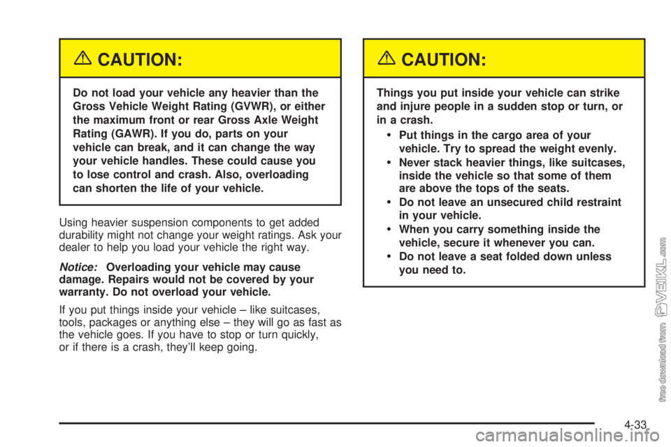 CHEVROLET KODIAK 2005 Owners Manual {CAUTION:
Do not load your vehicle any heavier than the
Gross Vehicle Weight Rating (GVWR), or either
the maximum front or rear Gross Axle Weight
Rating (GAWR). If you do, parts on your
vehicle can br CHEVROLET KODIAK 2005 Owners Manual {CAUTION:
Do not load your vehicle any heavier than the
Gross Vehicle Weight Rating (GVWR), or either
the maximum front or rear Gross Axle Weight
Rating (GAWR). If you do, parts on your
vehicle can br