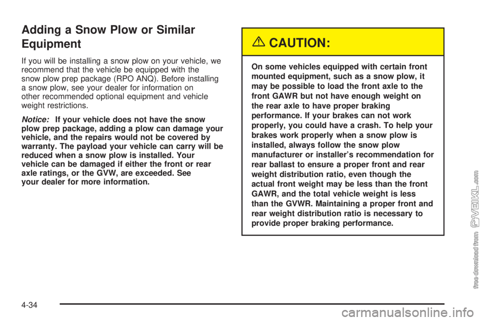 CHEVROLET KODIAK 2005 Owners Manual Adding a Snow Plow or Similar
Equipment
If you will be installing a snow plow on your vehicle, we
recommend that the vehicle be equipped with the
snow plow prep package (RPO ANQ). Before installing
a CHEVROLET KODIAK 2005 Owners Manual Adding a Snow Plow or Similar
Equipment
If you will be installing a snow plow on your vehicle, we
recommend that the vehicle be equipped with the
snow plow prep package (RPO ANQ). Before installing
a