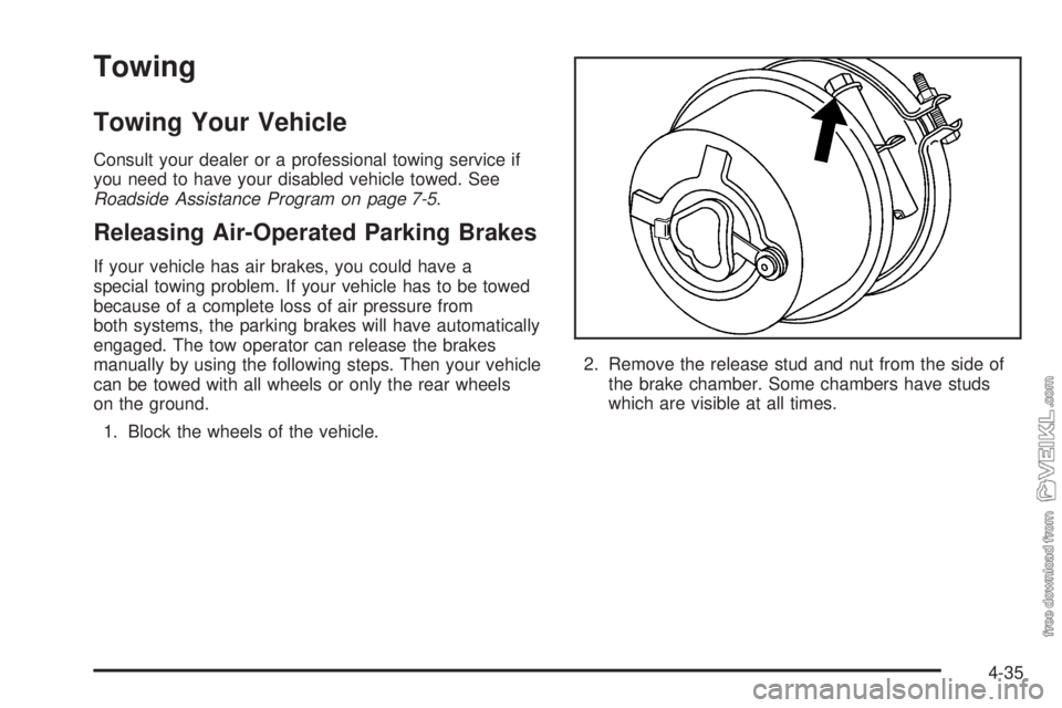 CHEVROLET KODIAK 2005 Owners Manual Towing
Towing Your Vehicle
Consult your dealer or a professional towing service if
you need to have your disabled vehicle towed. See
Roadside Assistance Program on page 7-5.
Releasing Air-Operated Par CHEVROLET KODIAK 2005 Owners Manual Towing
Towing Your Vehicle
Consult your dealer or a professional towing service if
you need to have your disabled vehicle towed. See
Roadside Assistance Program on page 7-5.
Releasing Air-Operated Par