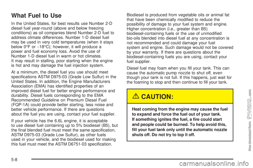 CHEVROLET KODIAK 2005 Owners Manual What Fuel to Use
In the United States, for best results use Number 2-D
diesel fuel year-round (above and below freezing
conditions) as oil companies blend Number 2-D fuel to
address climate difference