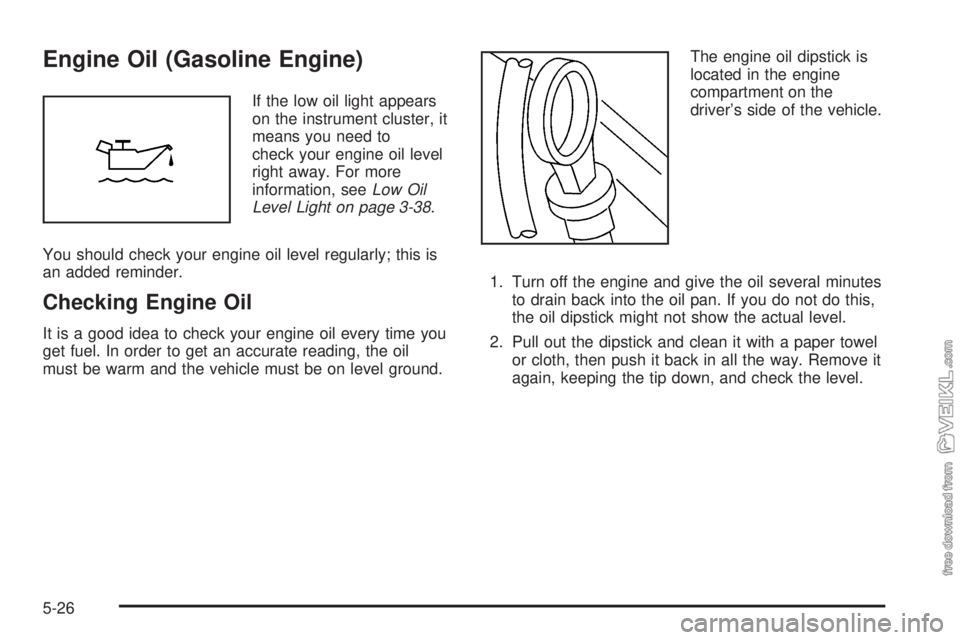 CHEVROLET KODIAK 2005  Owners Manual Engine Oil (Gasoline Engine)
If the low oil light appears
on the instrument cluster, it
means you need to
check your engine oil level
right away. For more
information, seeLow Oil
Level Light on page 3