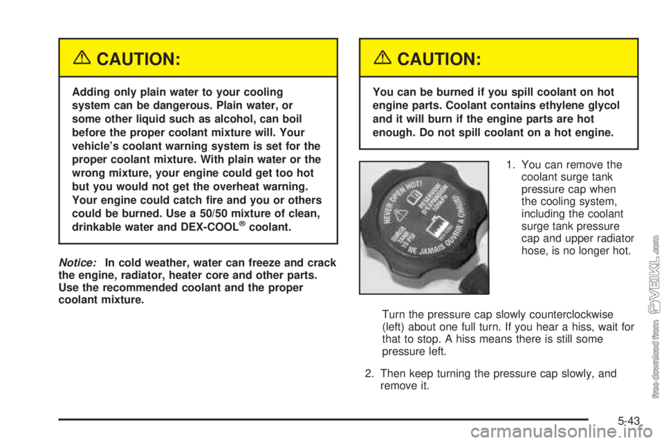 CHEVROLET KODIAK 2005  Owners Manual {CAUTION:
Adding only plain water to your cooling
system can be dangerous. Plain water, or
some other liquid such as alcohol, can boil
before the proper coolant mixture will. Your
vehicle’s coolant 