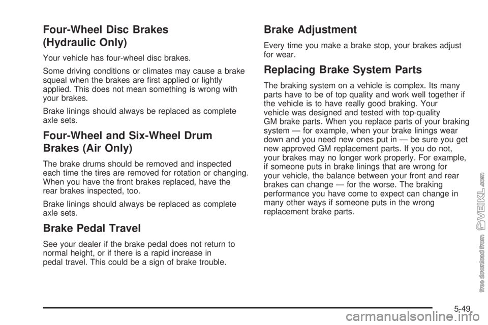 CHEVROLET KODIAK 2005 Owners Manual Four-Wheel Disc Brakes
(Hydraulic Only)
Your vehicle has four-wheel disc brakes.
Some driving conditions or climates may cause a brake
squeal when the brakes are first applied or lightly
applied. Thi CHEVROLET KODIAK 2005 Owners Manual Four-Wheel Disc Brakes
(Hydraulic Only)
Your vehicle has four-wheel disc brakes.
Some driving conditions or climates may cause a brake
squeal when the brakes are first applied or lightly
applied. Thi