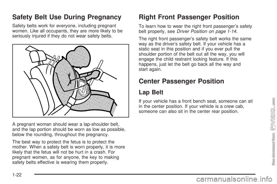 CHEVROLET KODIAK 2005  Owners Manual Safety Belt Use During Pregnancy
Safety belts work for everyone, including pregnant
women. Like all occupants, they are more likely to be
seriously injured if they do not wear safety belts.
A pregnant